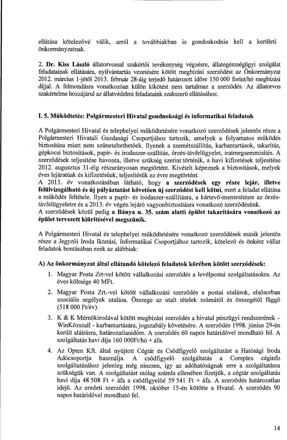 március l-jétől 2013. február 28-áig terjedő határozott időre 150 OOO forint/hó megbízási díjjal. A felmondásra vonatkozóan k:ülön kikötést nem tartalmaz a szerződés.