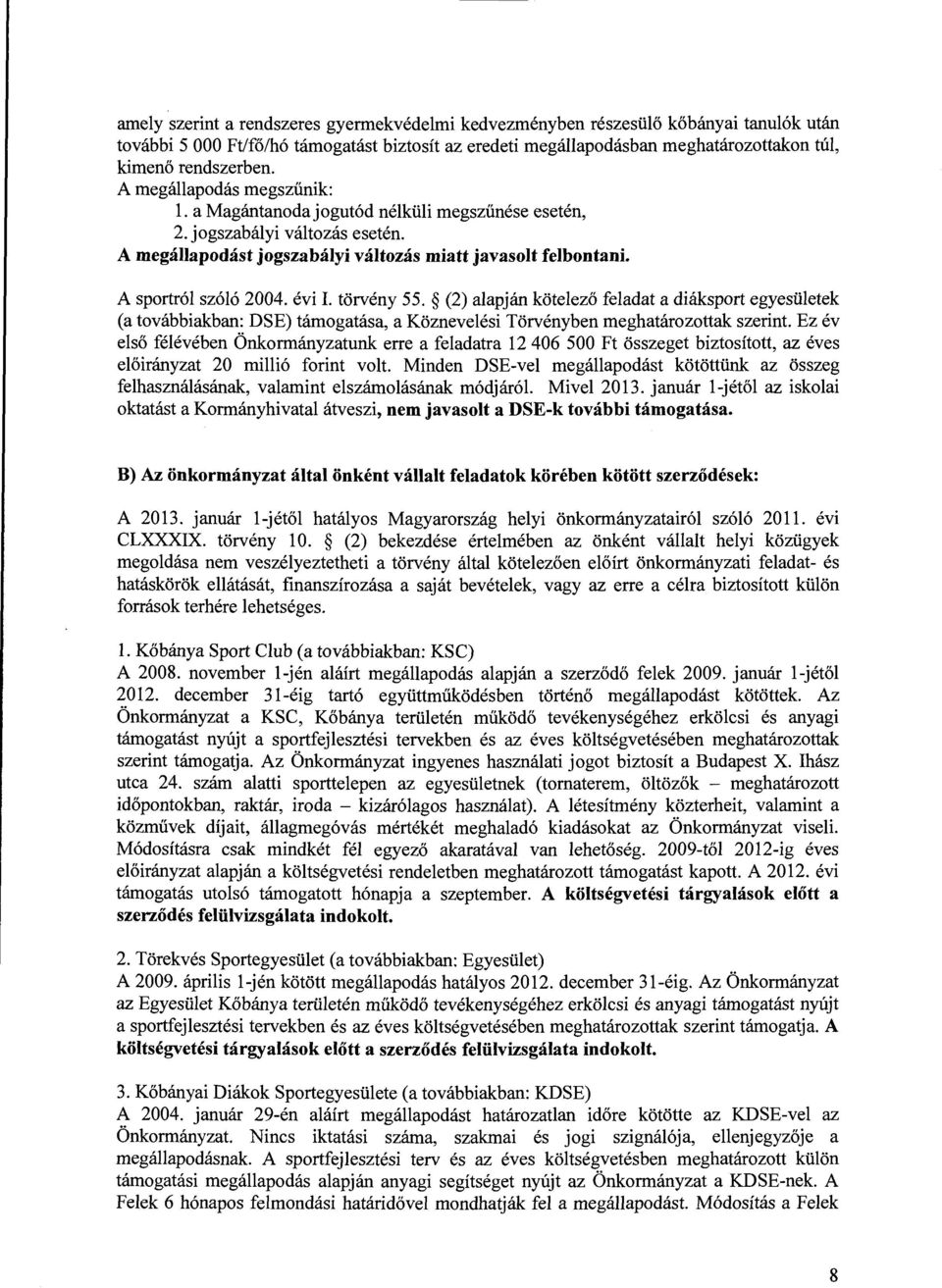 évi I. törvény 55. (2) alapján kötelező feladat a diáksport egyesületek (a továbbiakban: DSE) támogatása, a Köznevelési Törvényben meghatározottak szerint.