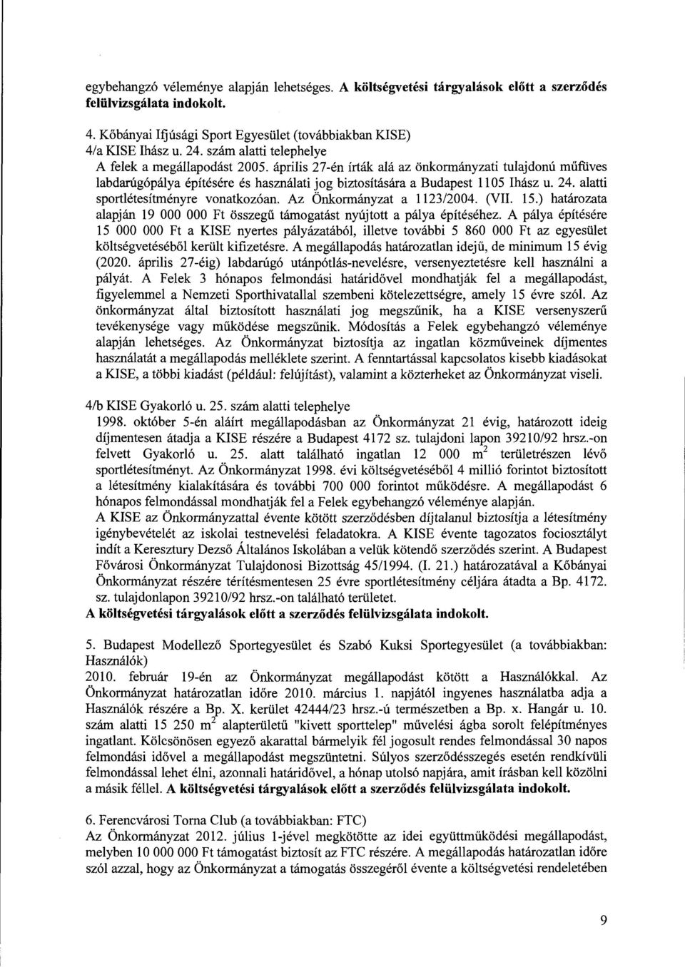 alatti sportlétesítményre vonatkozóan. Az Önkormányzat a 1123/2004. (VII. 15.) határozata alapján 19 OOO OOO Ft összegű támogatást nyújtott a pálya építéséhez.