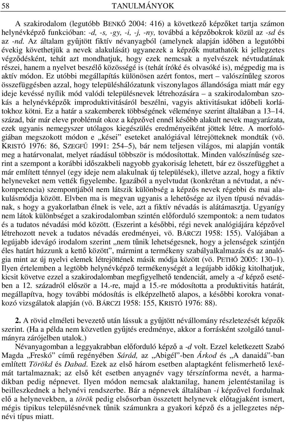 hogy ezek nemcsak a nyelvészek névtudatának részei, hanem a nyelvet beszél közösségé is (tehát íróké és olvasóké is), mégpedig ma is aktív módon.