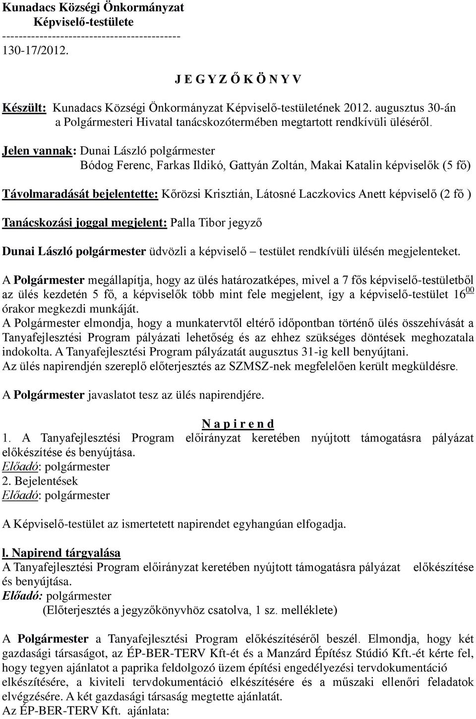 Jelen vannak: Dunai László polgármester Bódog Ferenc, Farkas Ildikó, Gattyán Zoltán, Makai Katalin képviselők (5 fő) Távolmaradását bejelentette: Kőrözsi Krisztián, Látosné Laczkovics Anett képviselő