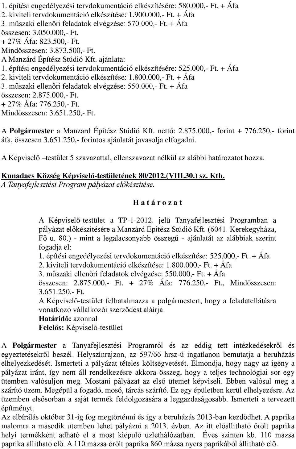 kiviteli tervdokumentáció elkészítése: 1.800.000,- Ft. + Áfa 3. műszaki ellenőri feladatok elvégzése: 550.000,- Ft. + Áfa összesen: 2.875.000,- Ft. + 27% Áfa: 776.250,- Ft. Mindösszesen: 3.651.