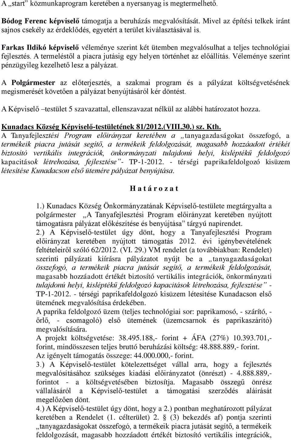 A termeléstől a piacra jutásig egy helyen történhet az előállítás. Véleménye szerint pénzügyileg kezelhető lesz a pályázat.