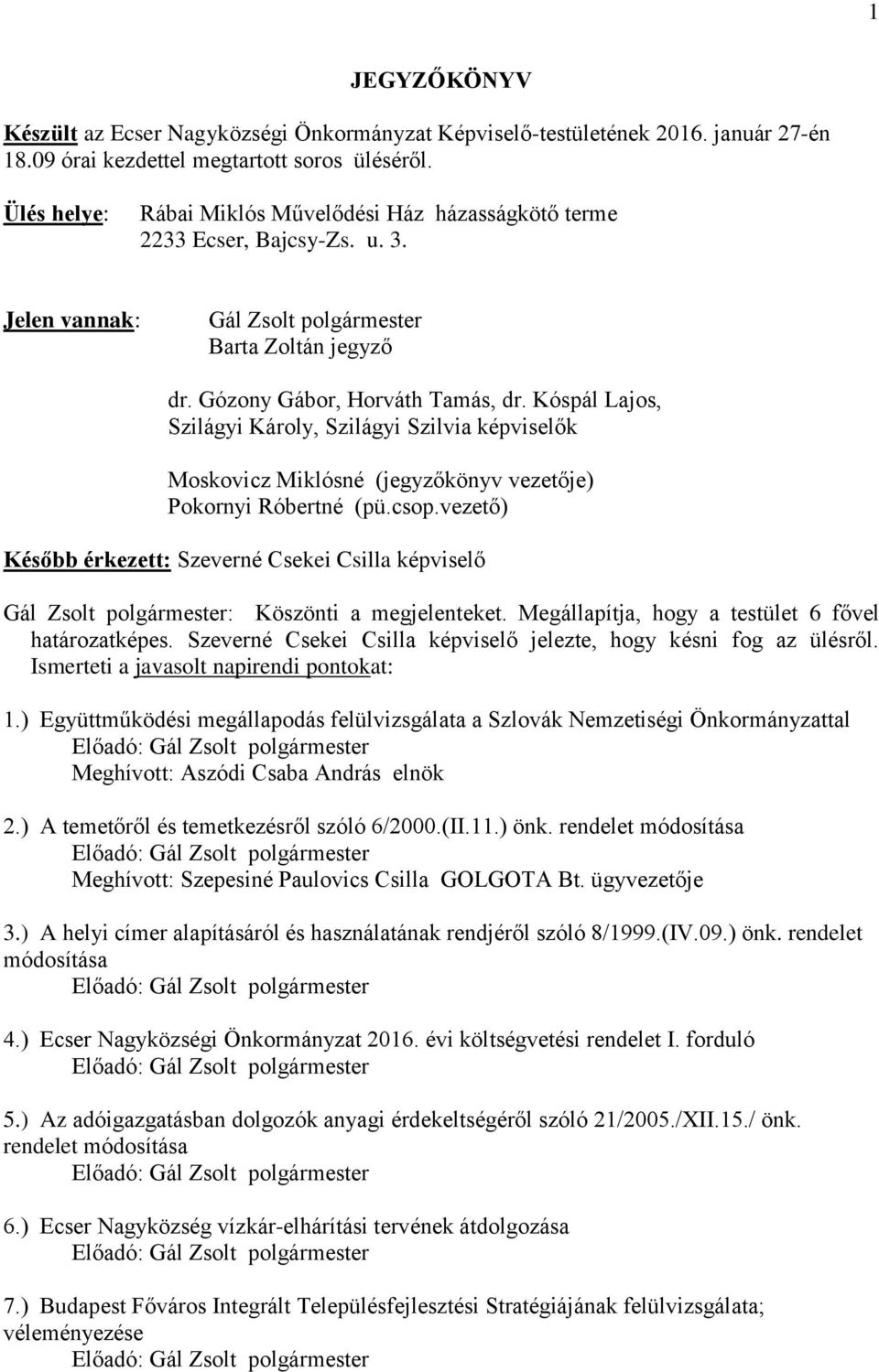 Kóspál Lajos, Szilágyi Károly, Szilágyi Szilvia képviselők Moskovicz Miklósné (jegyzőkönyv vezetője) Pokornyi Róbertné (pü.csop.