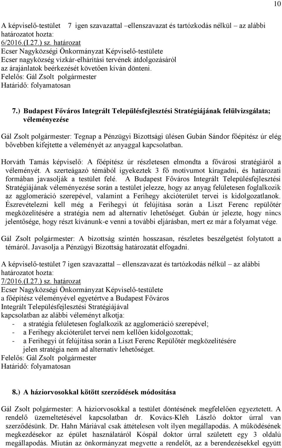 ) Budapest Főváros Integrált Településfejlesztési Stratégiájának felülvizsgálata; véleményezése Gál Zsolt polgármester: Tegnap a Pénzügyi Bizottsági ülésen Gubán Sándor főépítész úr elég bővebben