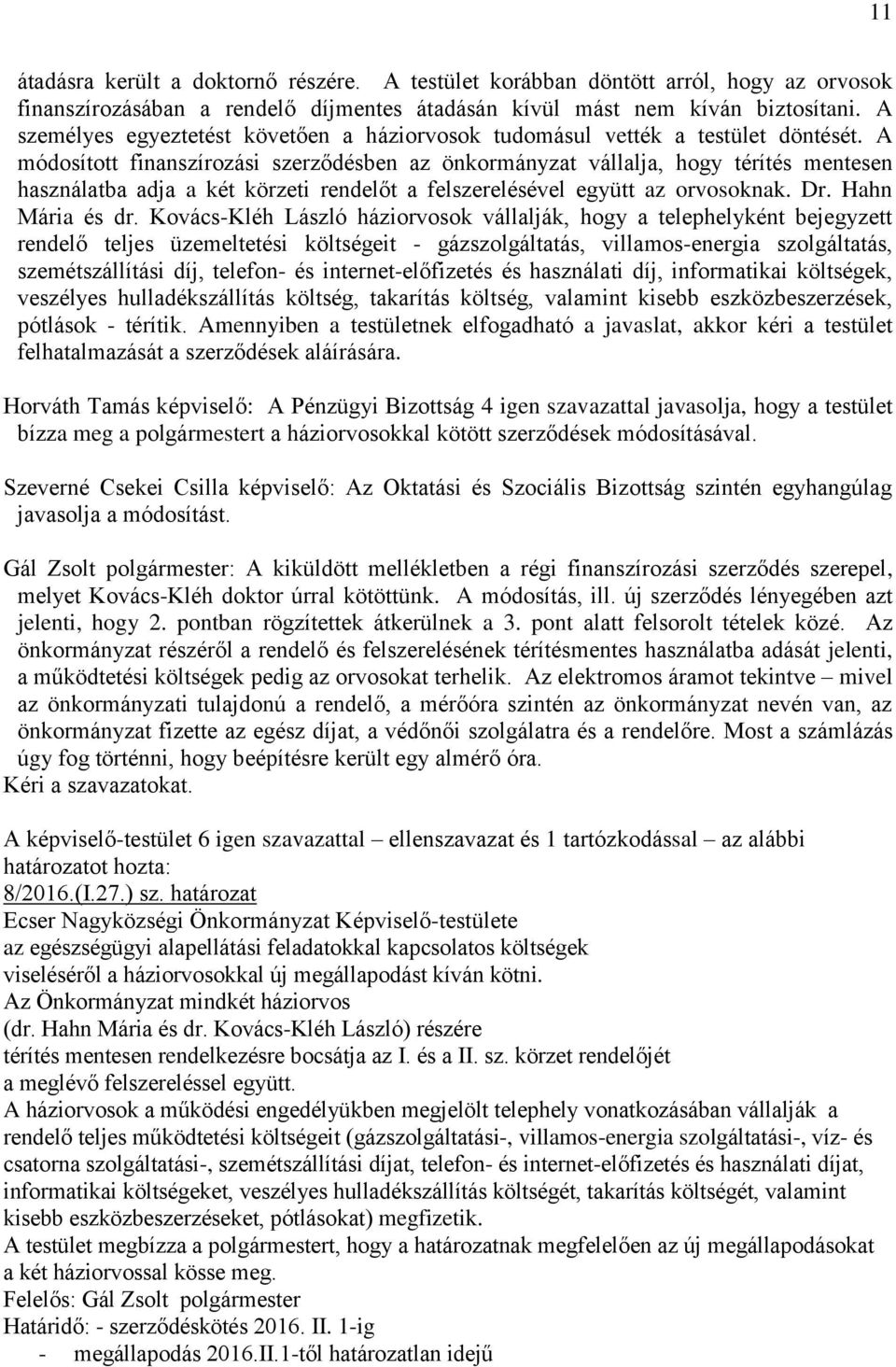 A módosított finanszírozási szerződésben az önkormányzat vállalja, hogy térítés mentesen használatba adja a két körzeti rendelőt a felszerelésével együtt az orvosoknak. Dr. Hahn Mária és dr.