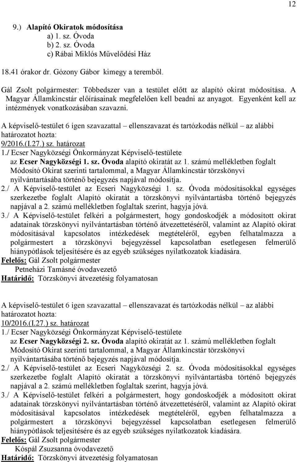 Egyenként kell az intézmények vonatkozásában szavazni. A képviselő-testület 6 igen szavazattal ellenszavazat és tartózkodás nélkül az alábbi 9/2016.(I.27.) sz. határozat 1./ az Ecser Nagyközségi 1.