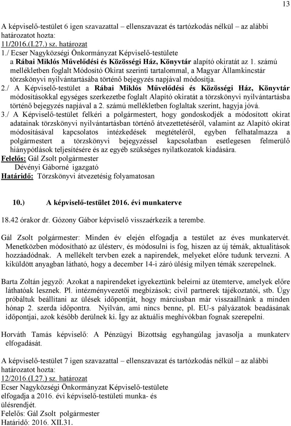 / A Képviselő-testület a Rábai Miklós Művelődési és Közösségi Ház, Könyvtár módosításokkal egységes szerkezetbe foglalt Alapító okiratát a törzskönyvi nyilvántartásba történő bejegyzés napjával a 2.