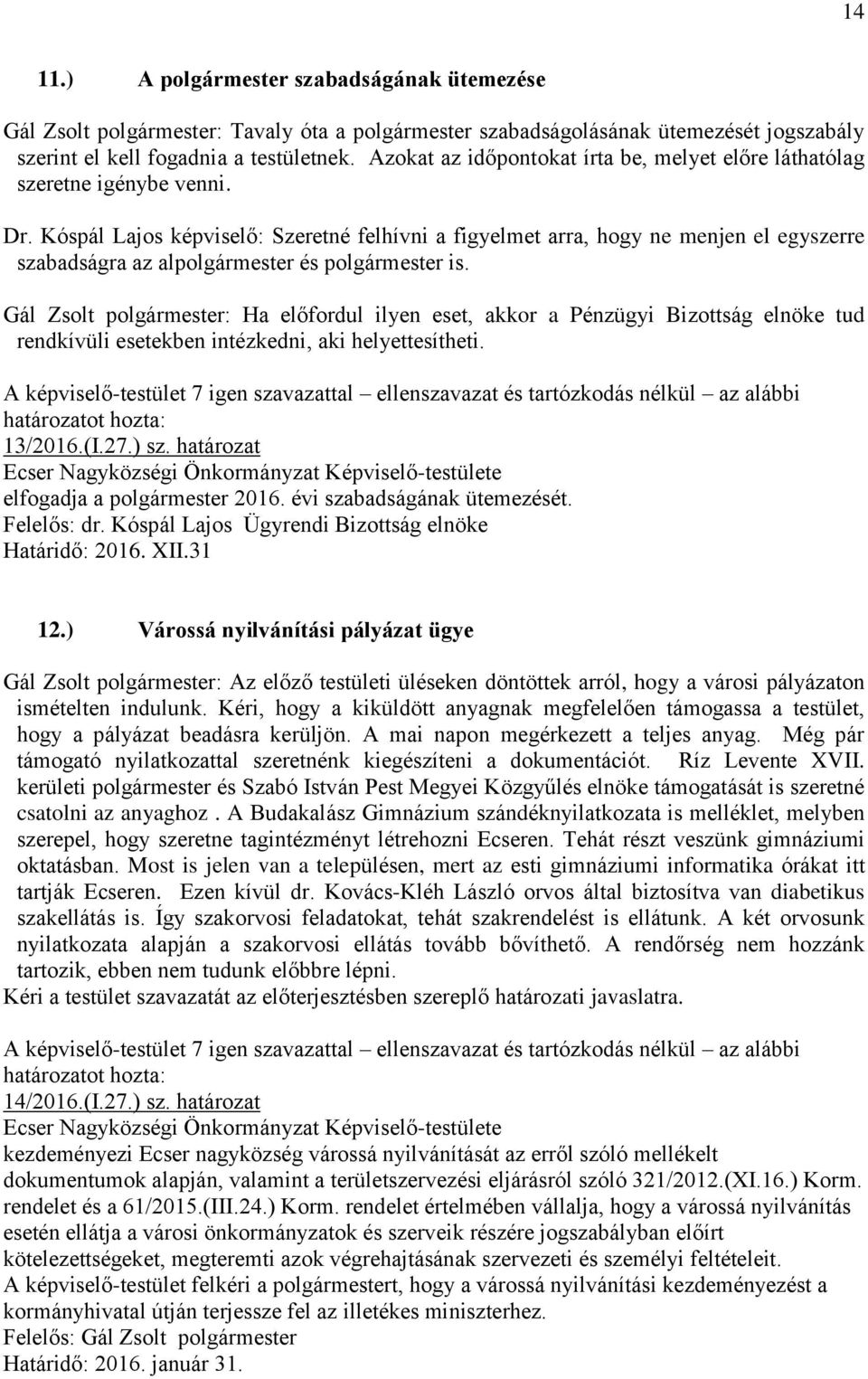 Kóspál Lajos képviselő: Szeretné felhívni a figyelmet arra, hogy ne menjen el egyszerre szabadságra az alpolgármester és polgármester is.