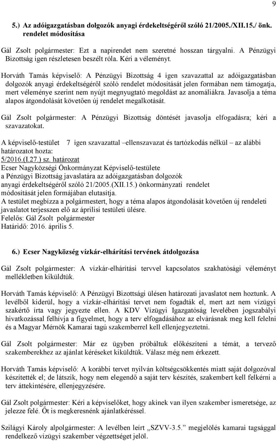 Horváth Tamás képviselő: A Pénzügyi Bizottság 4 igen szavazattal az adóigazgatásban dolgozók anyagi érdekeltségéről szóló rendelet módosítását jelen formában nem támogatja, mert véleménye szerint nem