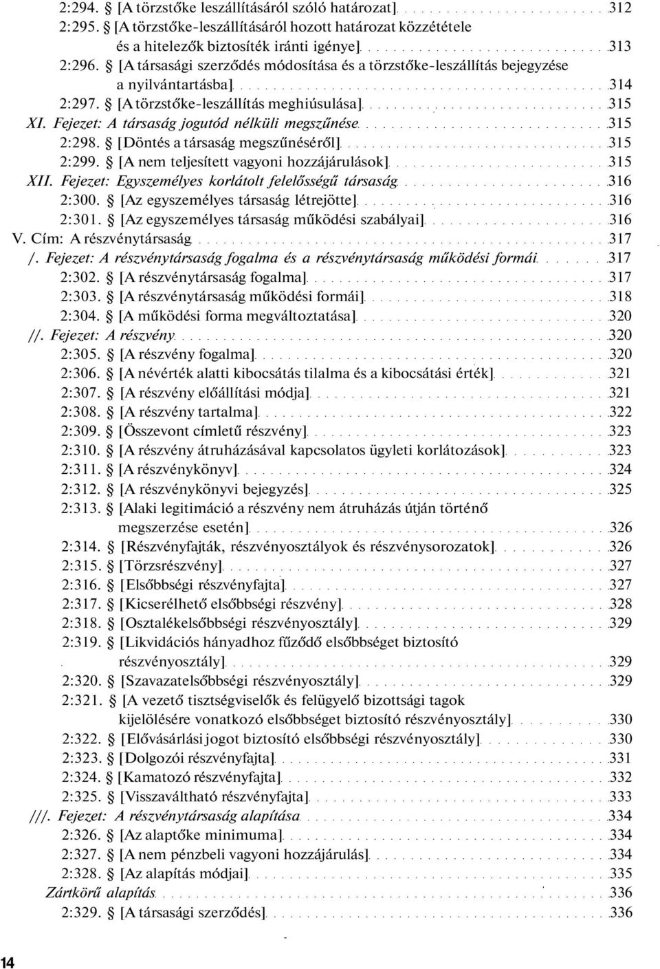 Fejezet: A társaság jogutód nélküli megszűnése 315 2:298. [Döntés a társaság megszűnéséről] 315 2:299. [A nem teljesített vagyoni hozzájárulások] 315 XII.