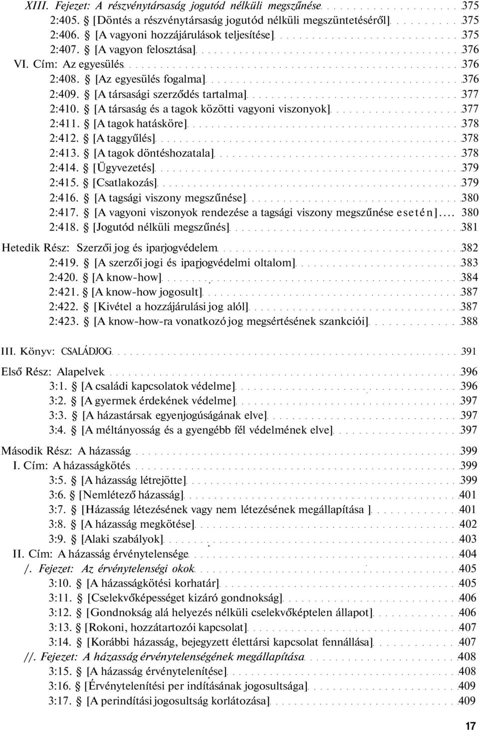 [A tagok hatásköre] 378 2:412. [A taggyűlés] 378 2:413. [A tagok döntéshozatala] 378 2:414. [Ügyvezetés] 379 2:415. [Csatlakozás] 379 2:416. [A tagsági viszony megszűnése] 380 2:417.