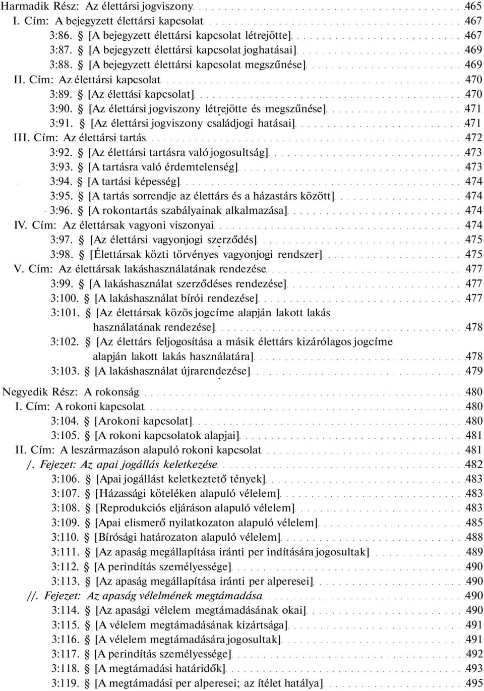 [Az élettársi jogviszony létrejötte és megszűnése] 471 3:91. [Az élettársi jogviszony családjogi hatásai] 471 III. Cím: Az élettársi tartás 472 3:92. [Az élettársi tartásra való jogosultság] 473 3:93.