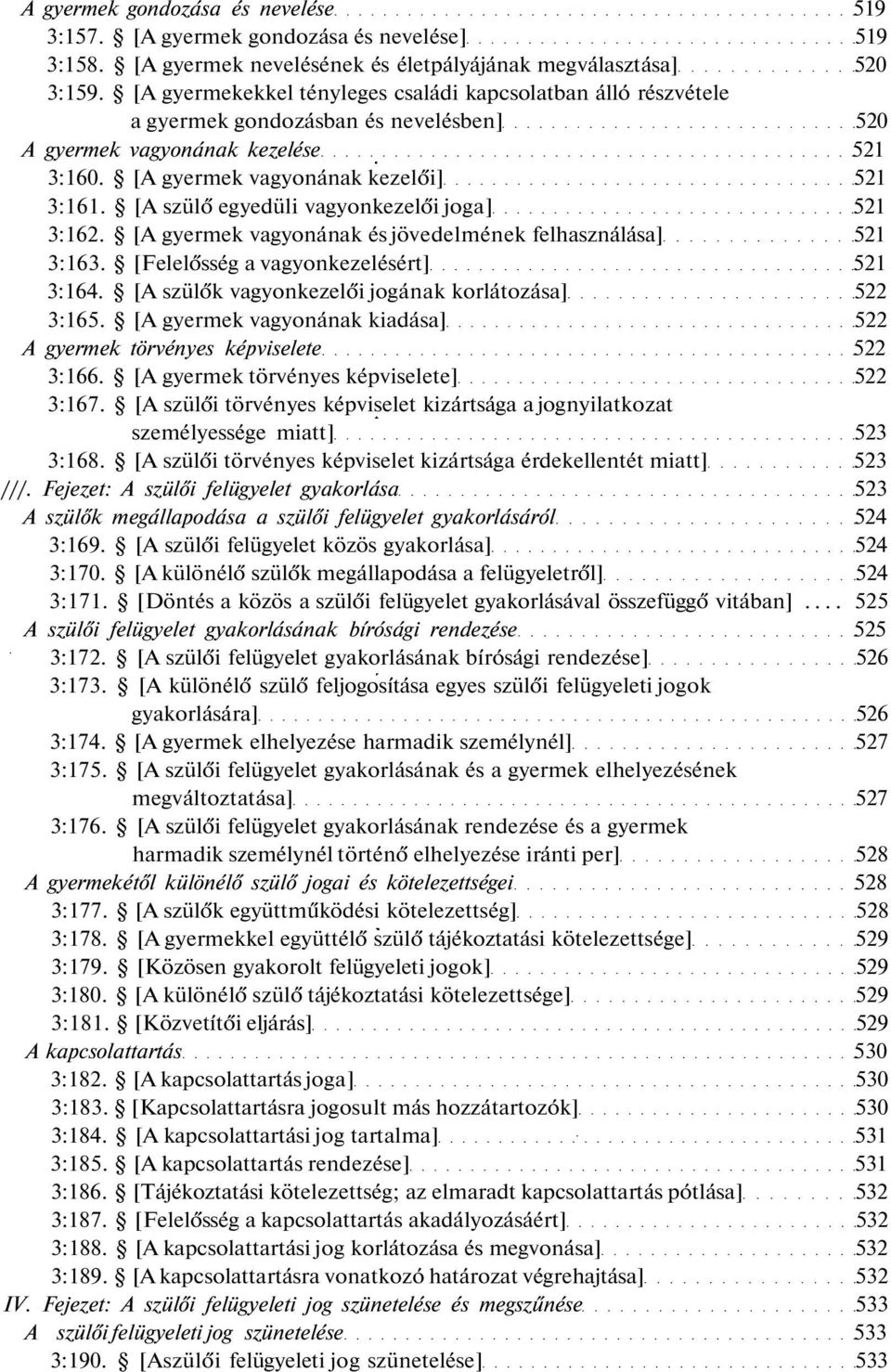 [A szülő egyedüli vagyonkezelői joga] 521 3:162. [A gyermek vagyonának és jövedelmének felhasználása] 521 3:163. [Felelősség a vagyonkezelésért] 521 3:164.