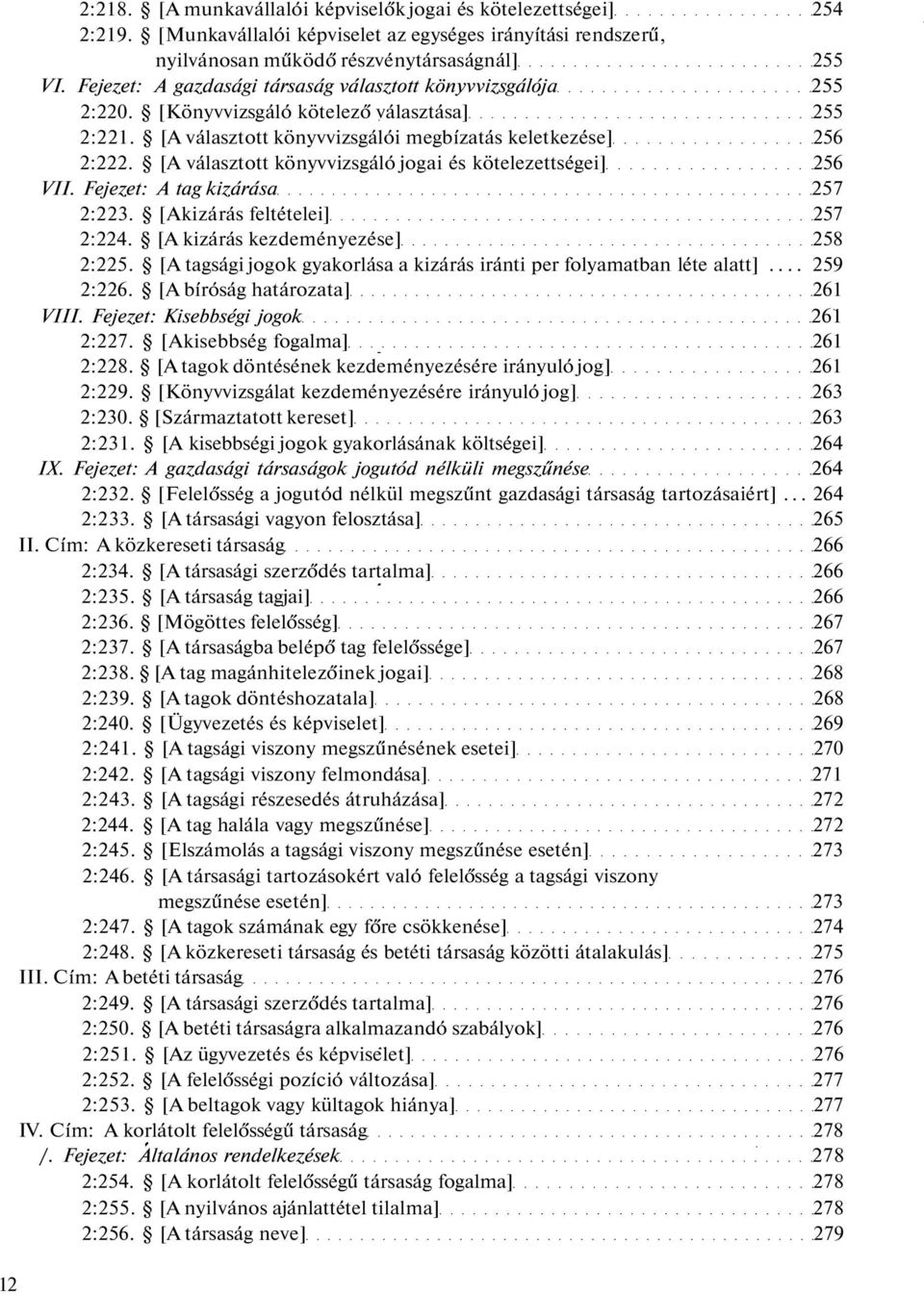 [A választott könyvvizsgáló jogai és kötelezettségei] 256 VII. Fejezet: A tag kizárása 257 2:223. [Akizárás feltételei] 257 2:224. [A kizárás kezdeményezése] 258 2:225.