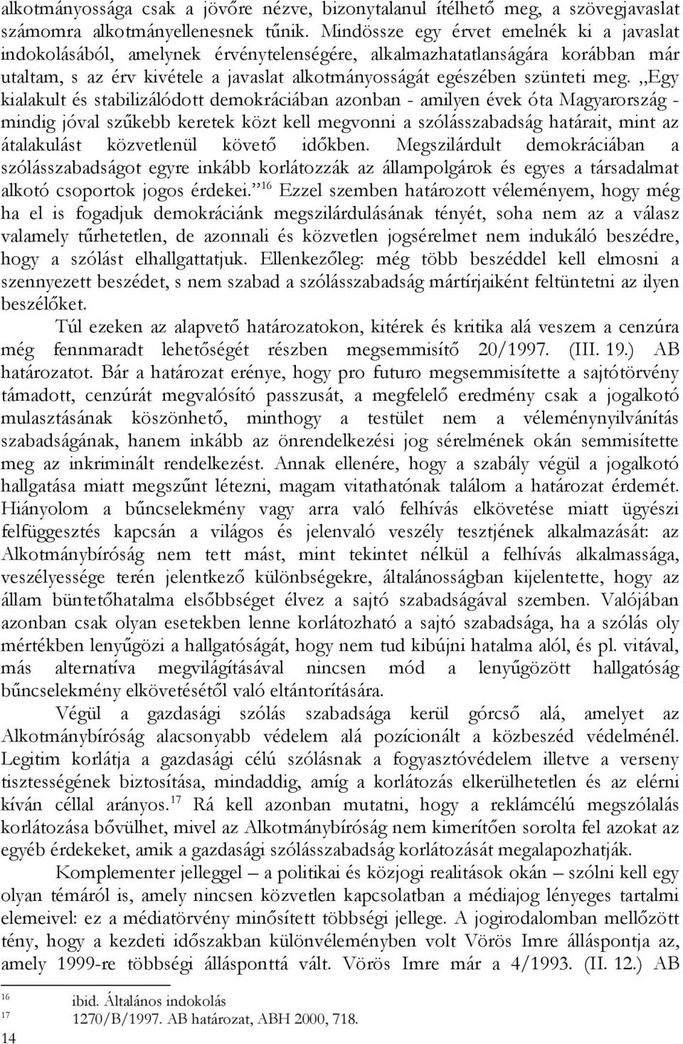 Egy kialakult és stabilizálódott demokráciában azonban - amilyen évek óta Magyarország - mindig jóval szűkebb keretek közt kell megvonni a szólásszabadság határait, mint az átalakulást közvetlenül