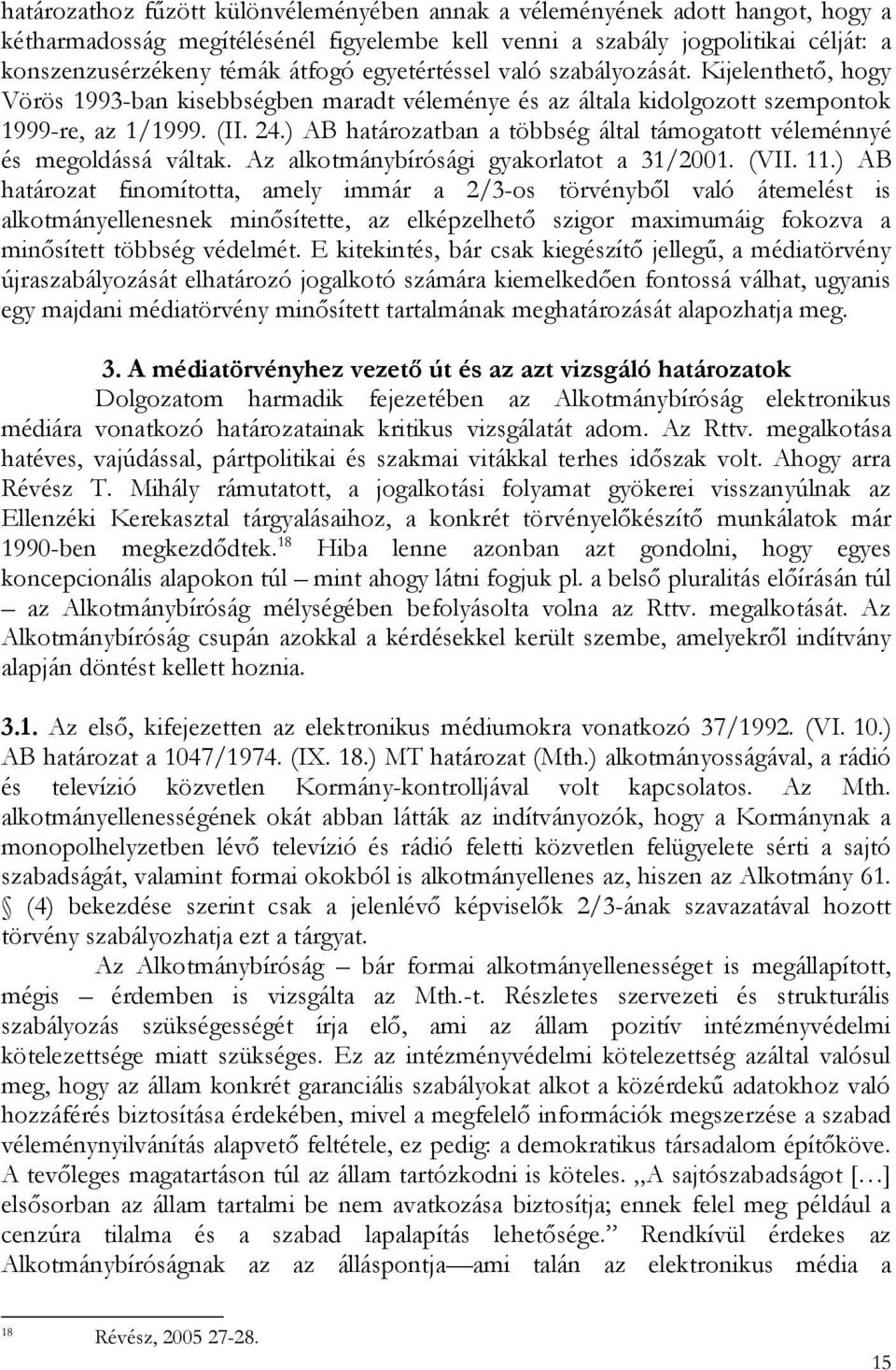 ) AB határozatban a többség által támogatott véleménnyé és megoldássá váltak. Az alkotmánybírósági gyakorlatot a 31/2001. (VII. 11.