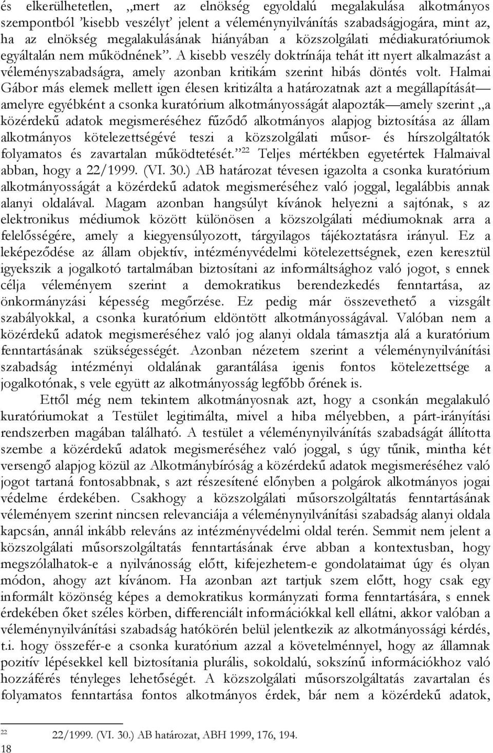 Halmai Gábor más elemek mellett igen élesen kritizálta a határozatnak azt a megállapítását amelyre egyébként a csonka kuratórium alkotmányosságát alapozták amely szerint a közérdekű adatok