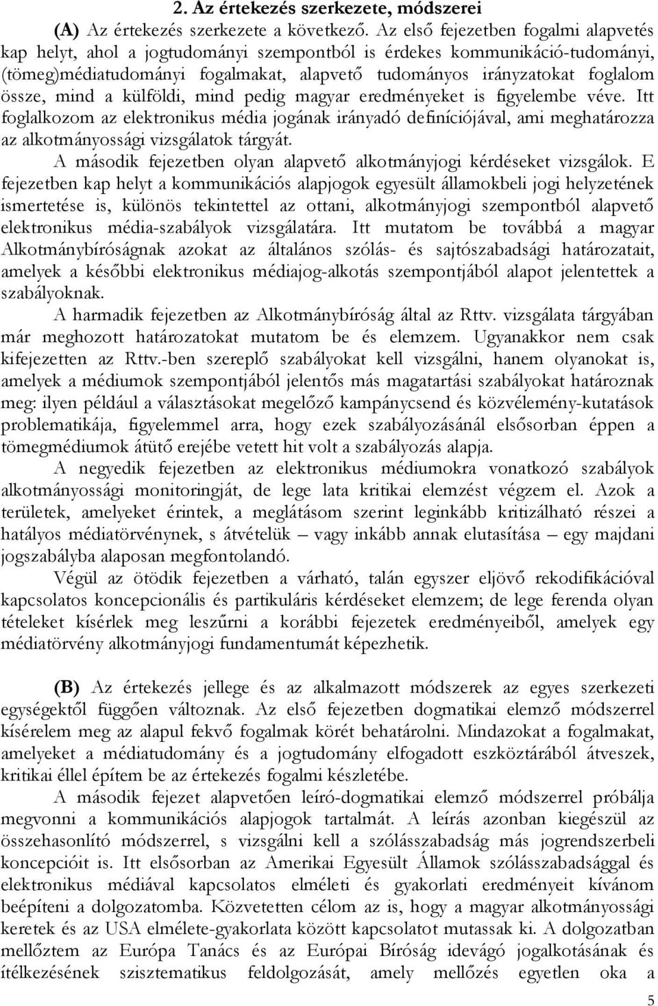 mind a külföldi, mind pedig magyar eredményeket is figyelembe véve. Itt foglalkozom az elektronikus média jogának irányadó definíciójával, ami meghatározza az alkotmányossági vizsgálatok tárgyát.