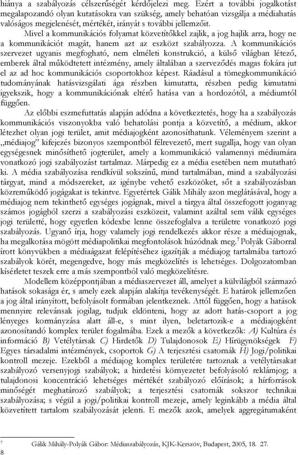 Mivel a kommunikációs folyamat közvetítőkkel zajlik, a jog hajlik arra, hogy ne a kommunikációt magát, hanem azt az eszközt szabályozza.