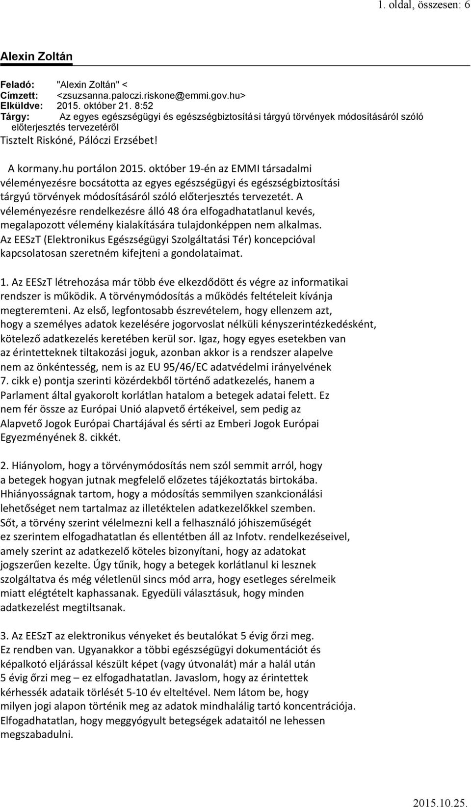 október 19 én az EMMI társadalmi véleményezésre bocsátotta az egyes egészségügyi és egészségbiztosítási tárgyú törvények módosításáról szóló előterjesztés tervezetét.