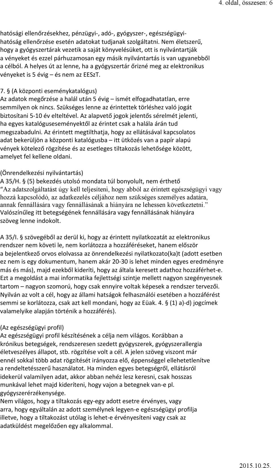 A helyes út az lenne, ha a gyógyszertár őrizné meg az elektronikus vényeket is 5 évig és nem az EESzT. 7.