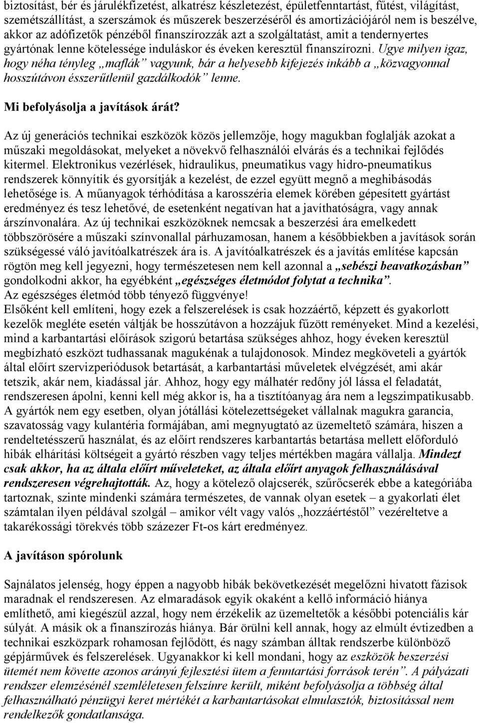 Ugye milyen igaz, hogy néha tényleg maflák vagyunk, bár a helyesebb kifejezés inkább a közvagyonnal hosszútávon ésszerűtlenül gazdálkodók lenne. Mi befolyásolja a javítások árát?