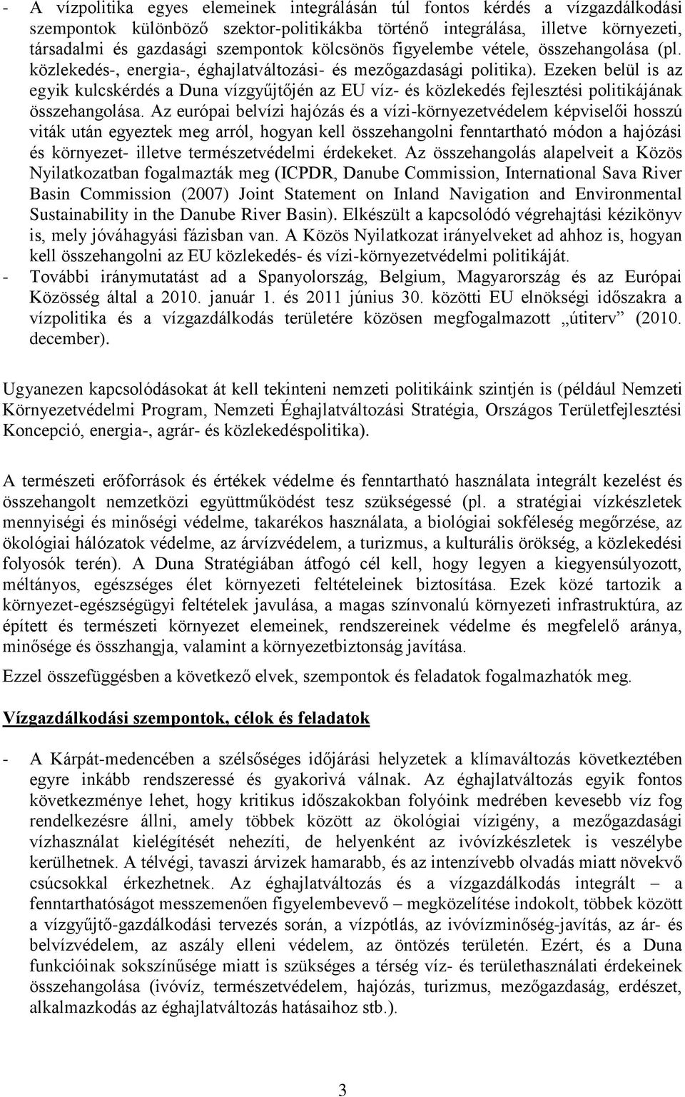 Ezeken belül is az egyik kulcskérdés a Duna vízgyűjtőjén az EU víz- és közlekedés fejlesztési politikájának összehangolása.