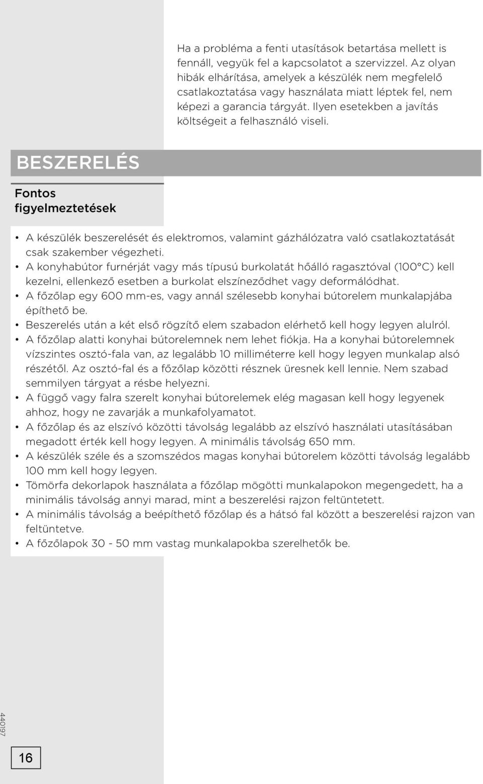 BESZERELÉS Fontos figyelmeztetések A készülék beszerelését és elektromos, valamint gázhálózatra való csatlakoztatását csak szakember végezheti.