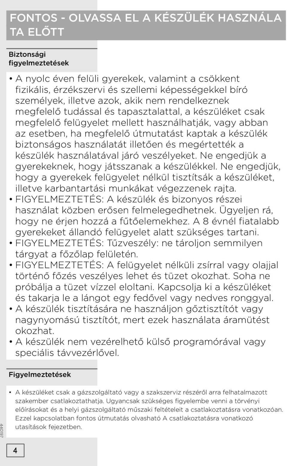 biztonságos használatát illetően és megértették a készülék használatával járó veszélyeket. Ne engedjük a gyerekeknek, hogy játsszanak a készülékkel.