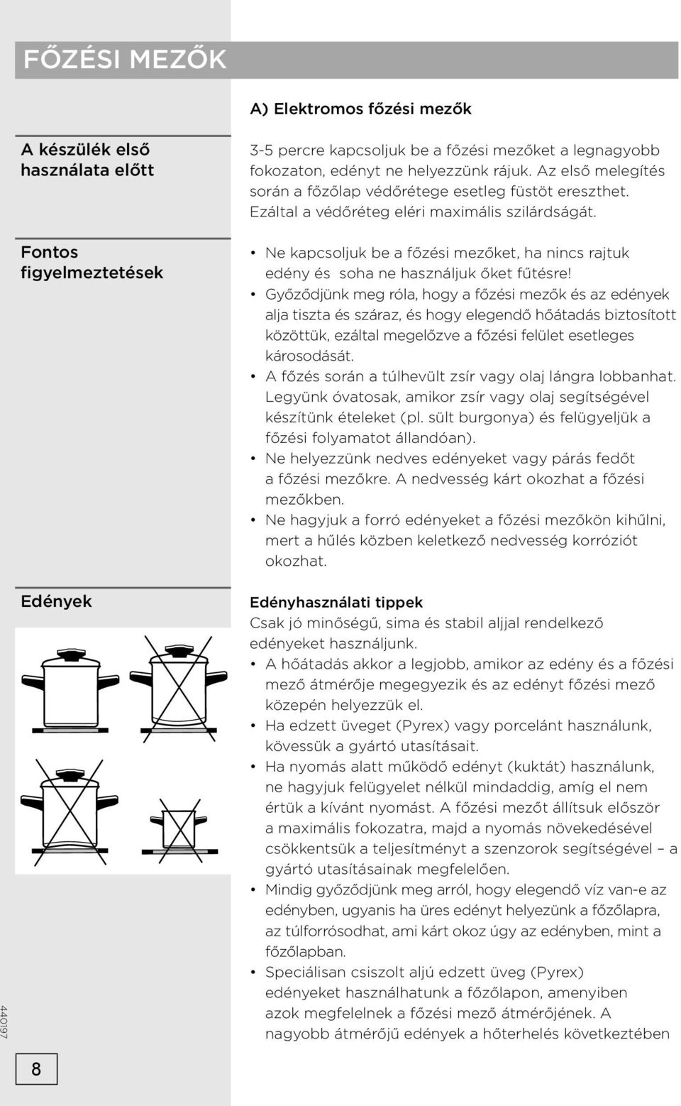 Ne kapcsoljuk be a főzési mezőket, ha nincs rajtuk edény és soha ne használjuk őket fűtésre!