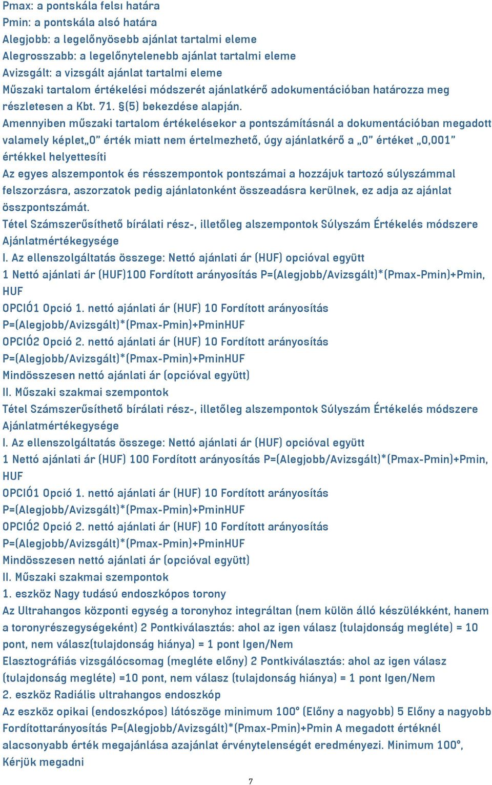 Amennyiben műszaki tartalom értékelésekor a pontszámításnál a dokumentációban megadott valamely képlet 0 érték miatt nem értelmezhető, úgy ajánlatkérő a 0 értéket 0,001 értékkel helyettesíti Az egyes