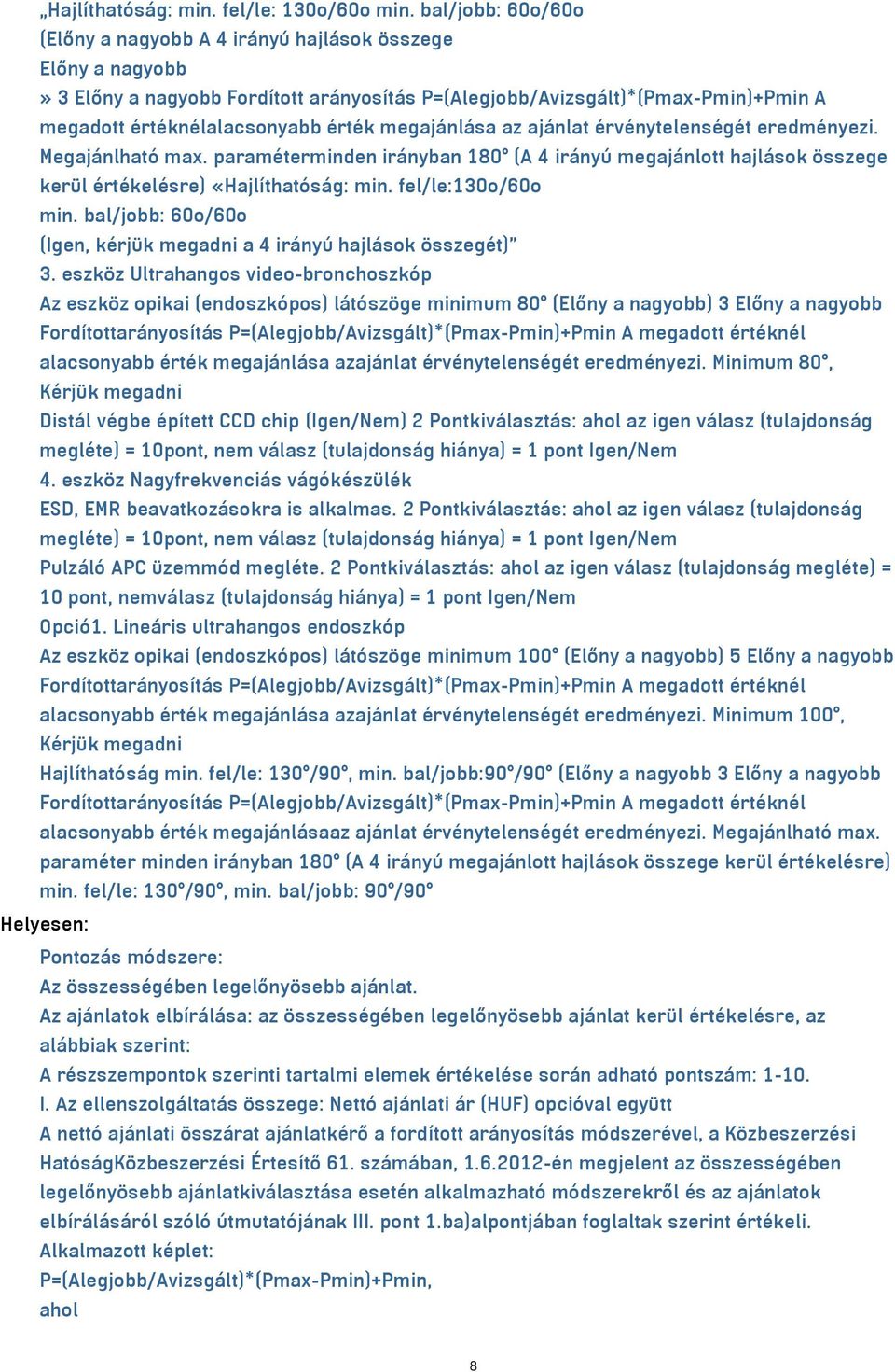 megajánlása az ajánlat érvénytelenségét eredményezi. Megajánlható max. paraméterminden irányban 180 (A 4 irányú megajánlott hajlások összege kerül értékelésre) «Hajlíthatóság: min.