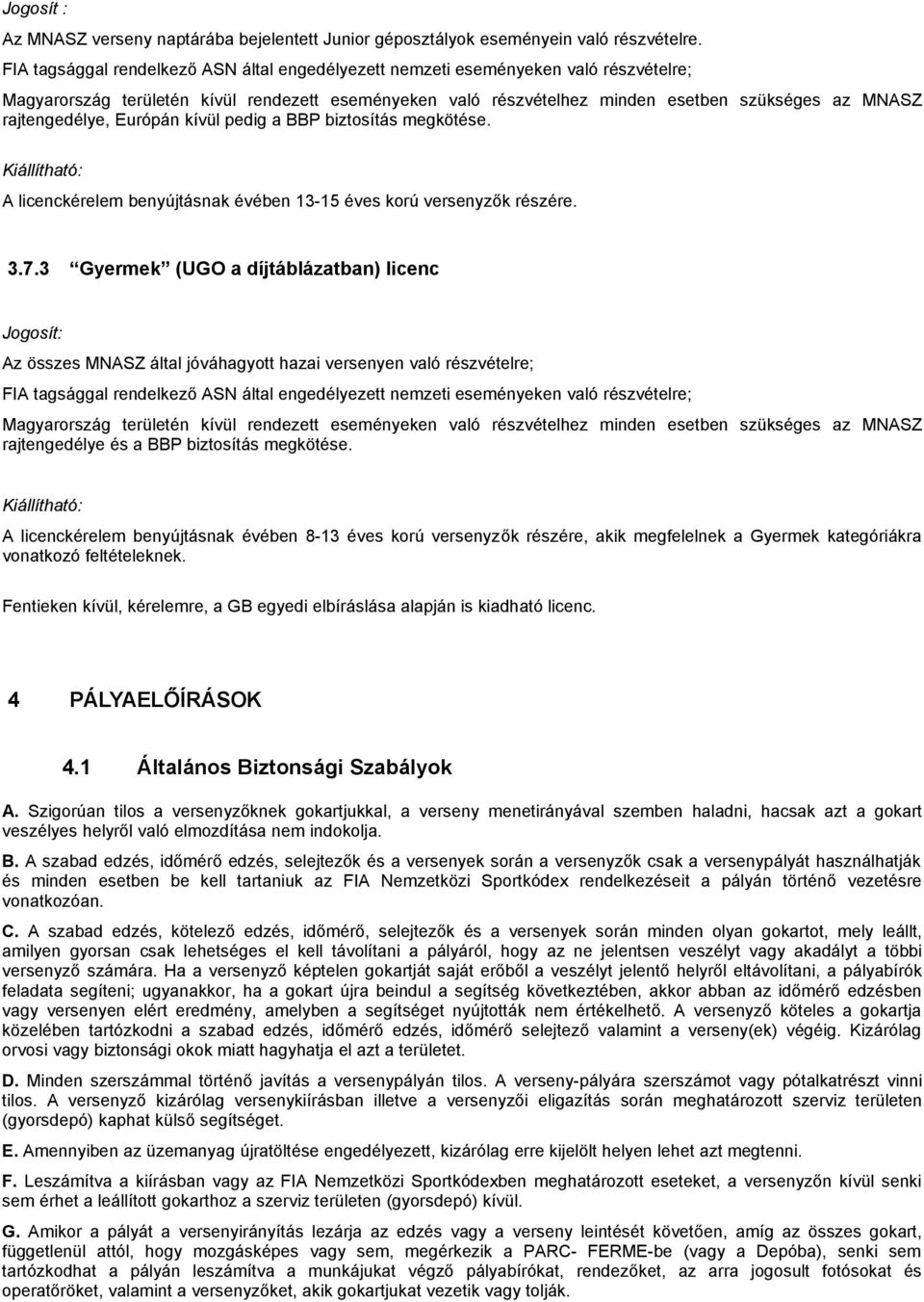 rajtengedélye, Európán kívül pedig a BBP biztosítás megkötése. Kiállítható: A licenckérelem benyújtásnak évében 13-15 éves korú versenyzők részére. 3.7.