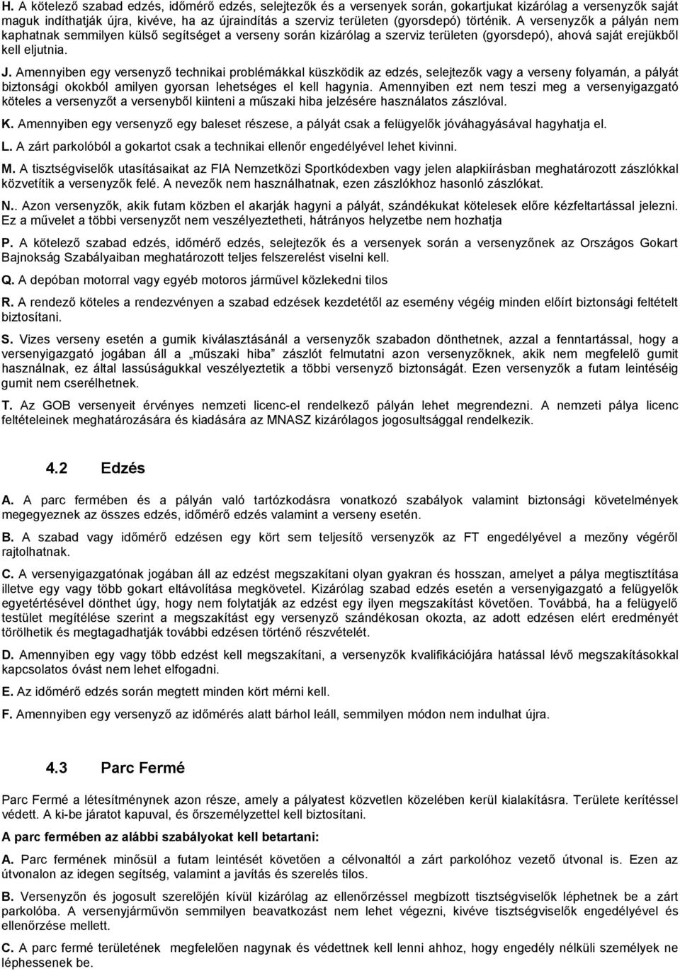 Amennyiben egy versenyző technikai problémákkal küszködik az edzés, selejtezők vagy a verseny folyamán, a pályát biztonsági okokból amilyen gyorsan lehetséges el kell hagynia.