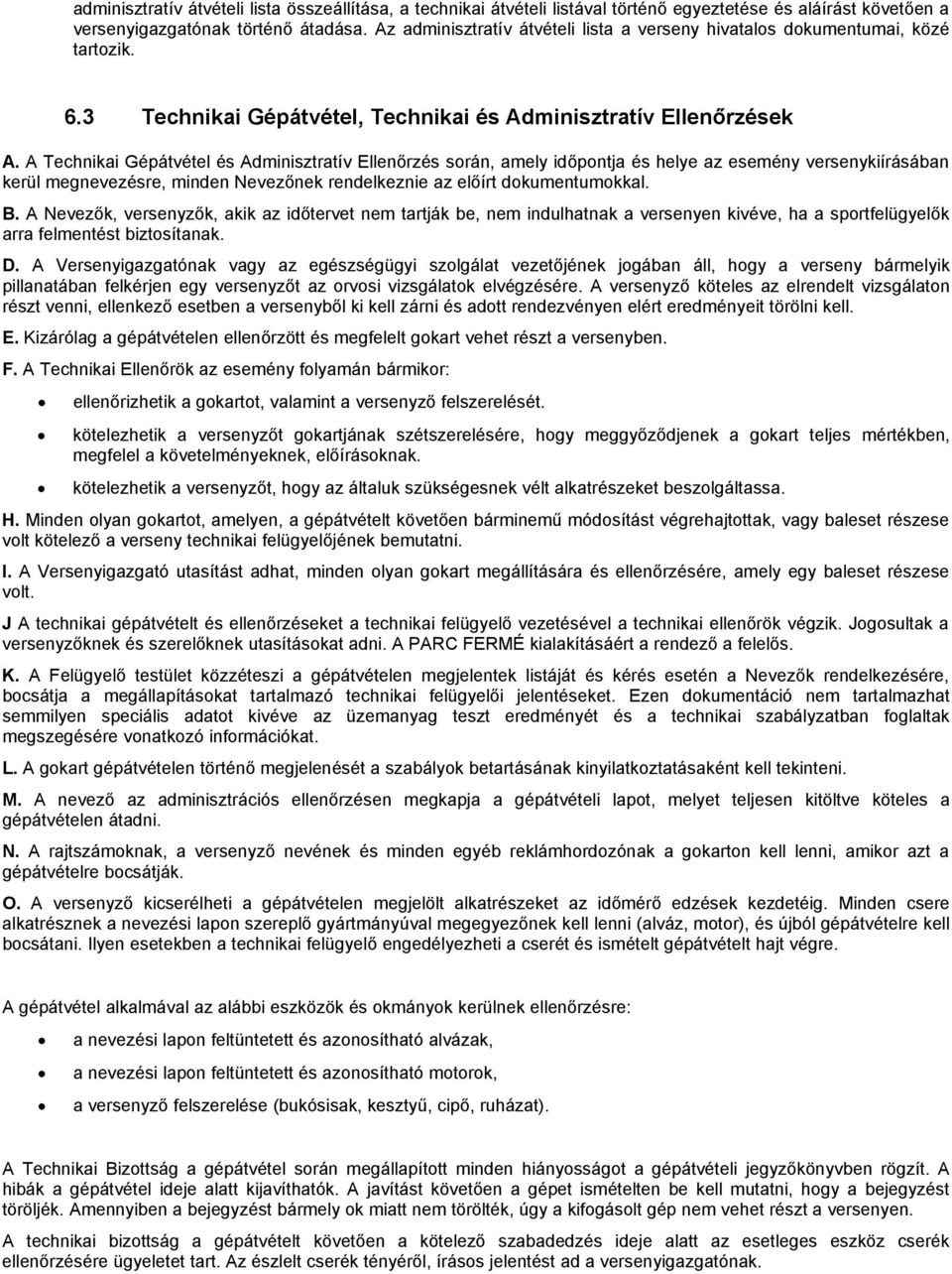 A Technikai Gépátvétel és Adminisztratív Ellenőrzés során, amely időpontja és helye az esemény versenykiírásában kerül megnevezésre, minden Nevezőnek rendelkeznie az előírt dokumentumokkal. B.