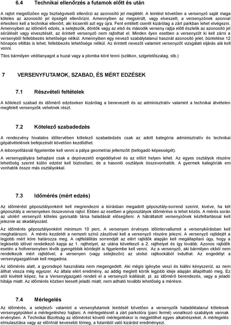 Amennyiben az megsérült, vagy elveszett, a versenyzőnek azonnal értesíteni kell a technikai ellenőrt, aki kicseréli azt egy újra. Fent említett cserét kizárólag a zárt parkban lehet elvégezni.