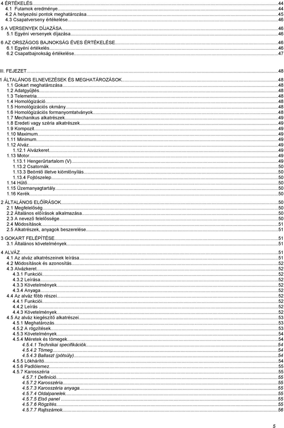 ..48 1.2 Adatgyűjtés...48 1.3 Telemetria...48 1.4 Homológizáció...48 1.5 Homológizációs okmány...48 1.6 Homológizációs formanyomtatványok...48 1.7 Mechanikus alkatrészek...49 1.