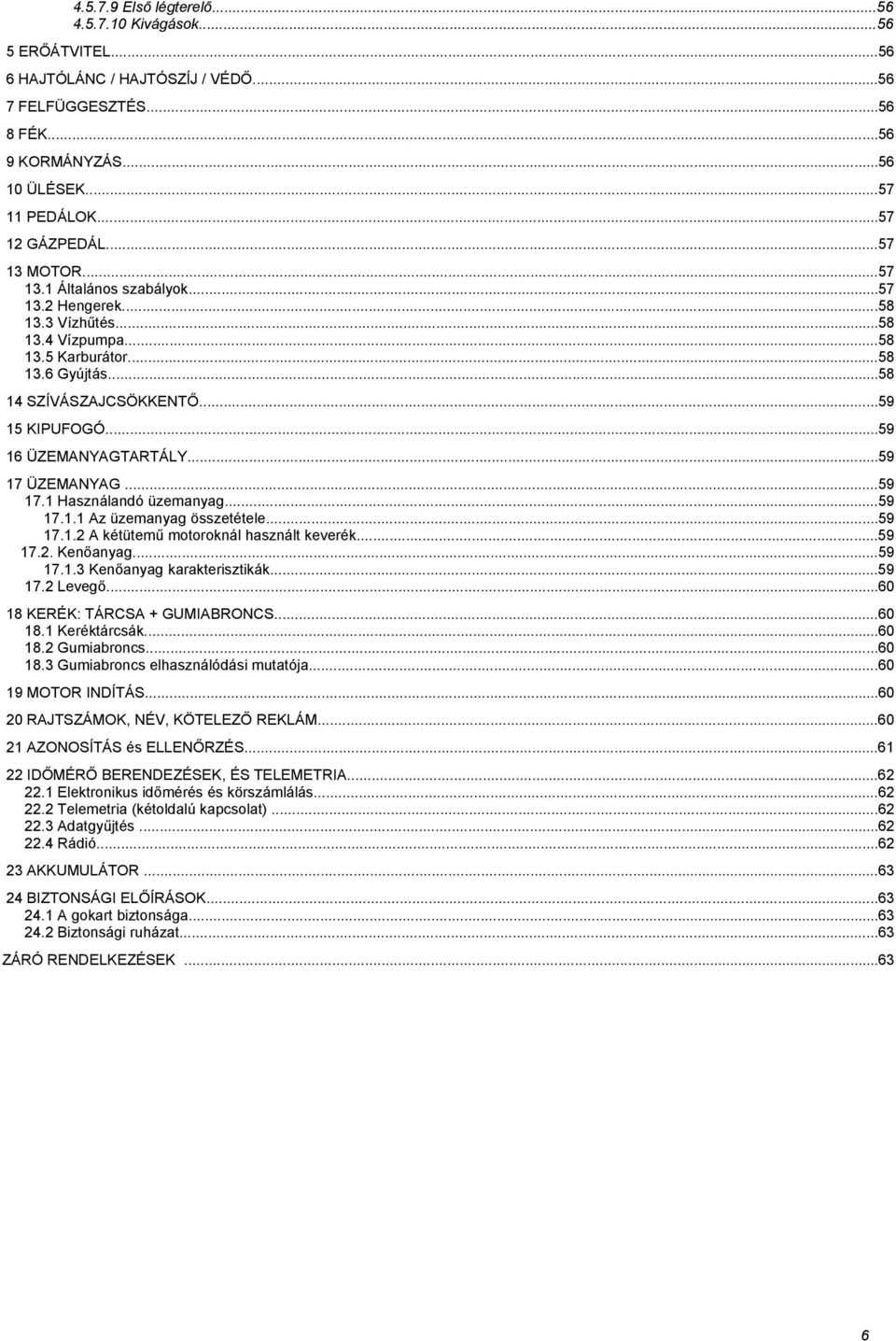 ..59 16 ÜZEMANYAGTARTÁLY...59 17 ÜZEMANYAG...59 17.1 Használandó üzemanyag...59 17.1.1 Az üzemanyag összetétele...59 17.1.2 A kétütemű motoroknál használt keverék...59 17.2. Kenőanyag...59 17.1.3 Kenőanyag karakterisztikák.