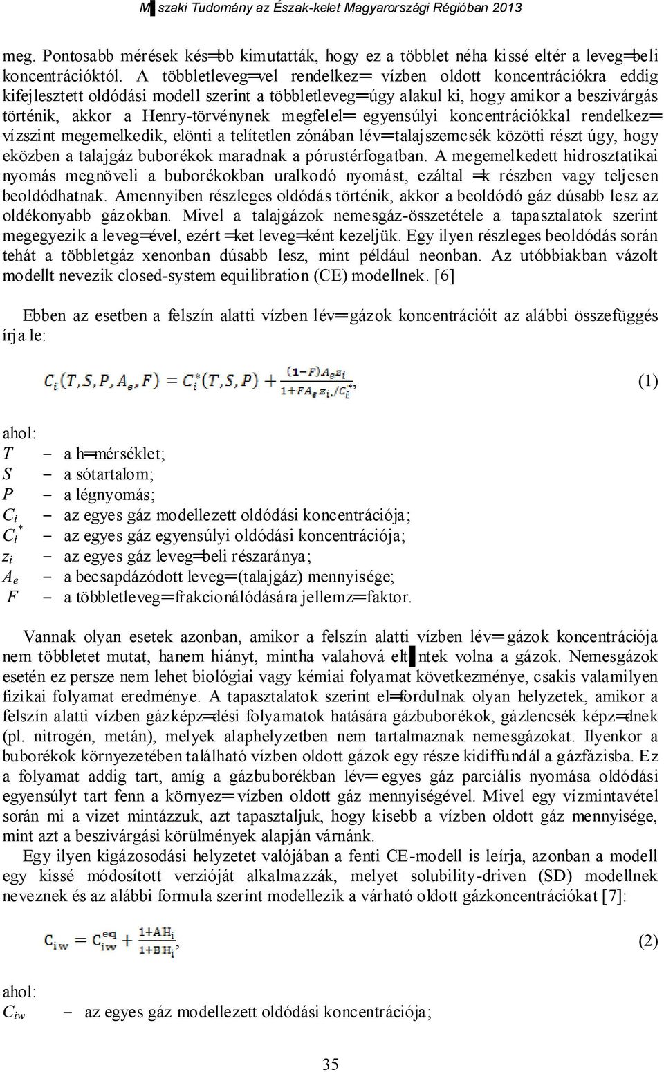 megfelel egyensúlyi koncentrációkkal rendelkez vízszint megemelkedik, elönti a telítetlen zónában lév talajszemcsék közötti részt úgy, hogy eközben a talajgáz buborékok maradnak a pórustérfogatban.