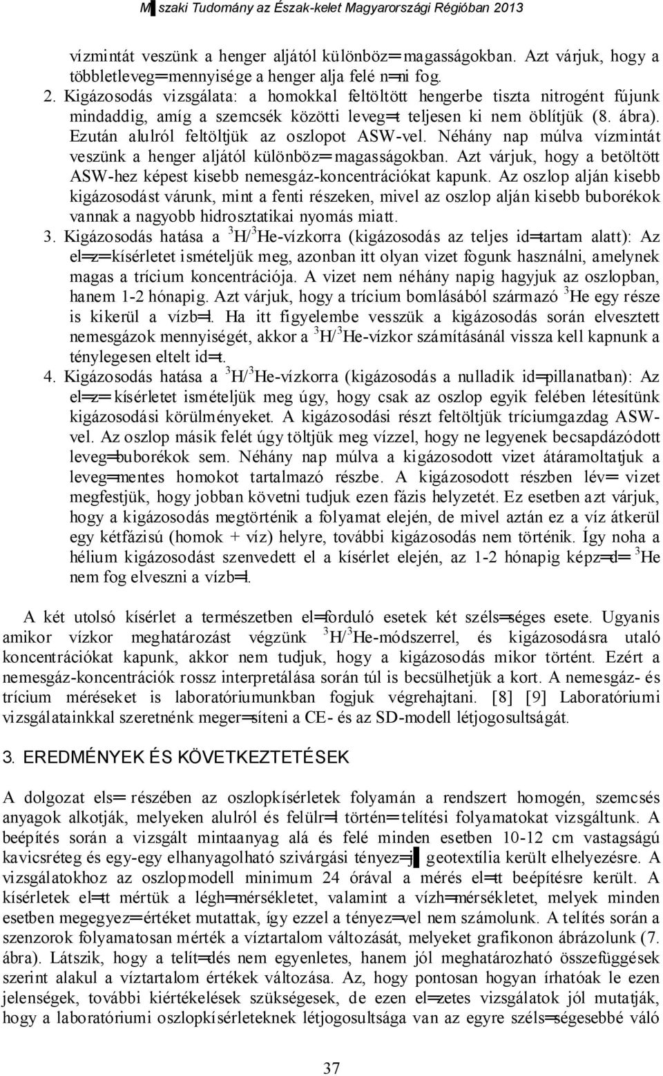 Ezután alulról feltöltjük az oszlopot ASW-vel. Néhány nap múlva vízmintát veszünk a henger aljától különböz magasságokban.
