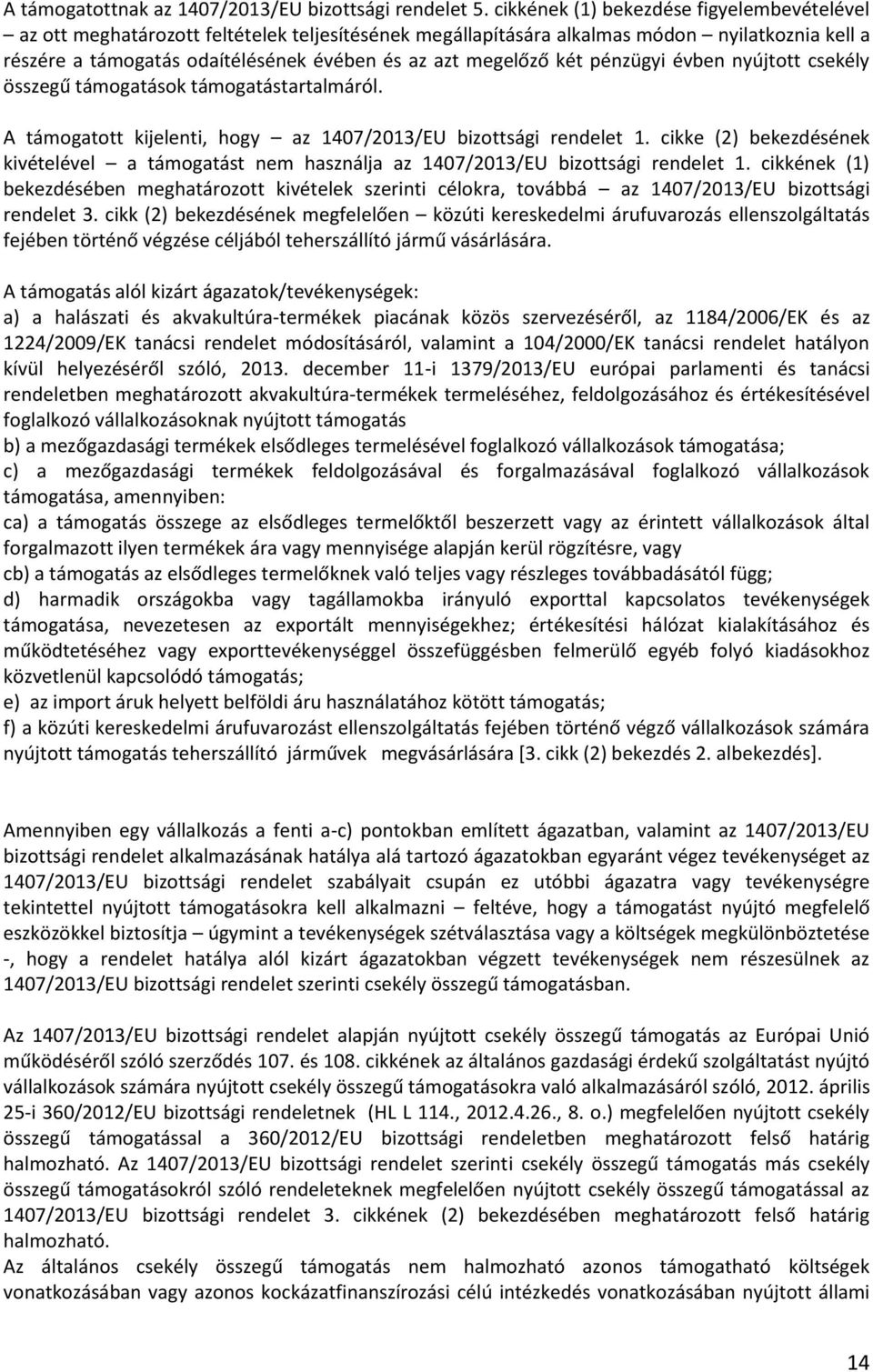 megelőző két pénzügyi évben nyújtott csekély összegű támogatások támogatástartalmáról. A támogatott kijelenti, hogy az 1407/2013/EU bizottsági rendelet 1.