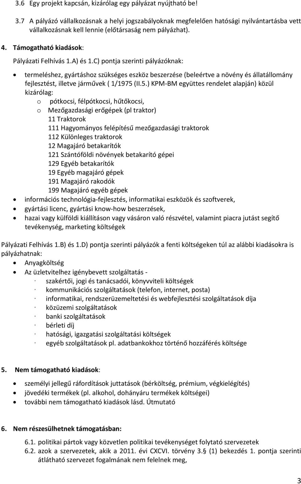 A) és 1.C) pontja szerinti pályázóknak: termeléshez, gyártáshoz szükséges eszköz beszerzése (beleértve a növény és állatállomány fejlesztést, illetve járművek ( 1/1975 