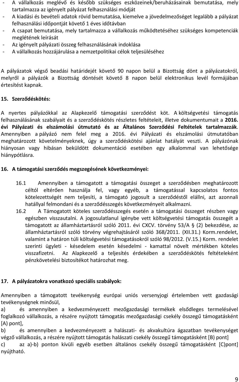 - Az igényelt pályázati összeg felhasználásának indoklása - A vállalkozás hozzájárulása a nemzetpolitikai célok teljesüléséhez A pályázatok végső beadási határidejét követő 90 napon belül a Bizottság