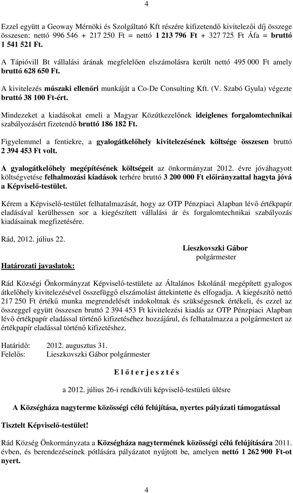 Szabó Gyula) végezte bruttó 38 100 Ft-ért. Mindezeket a kiadásokat emeli a Magyar Közútkezelőnek ideiglenes forgalomtechnikai szabályozásért fizetendő bruttó 186 182 Ft.