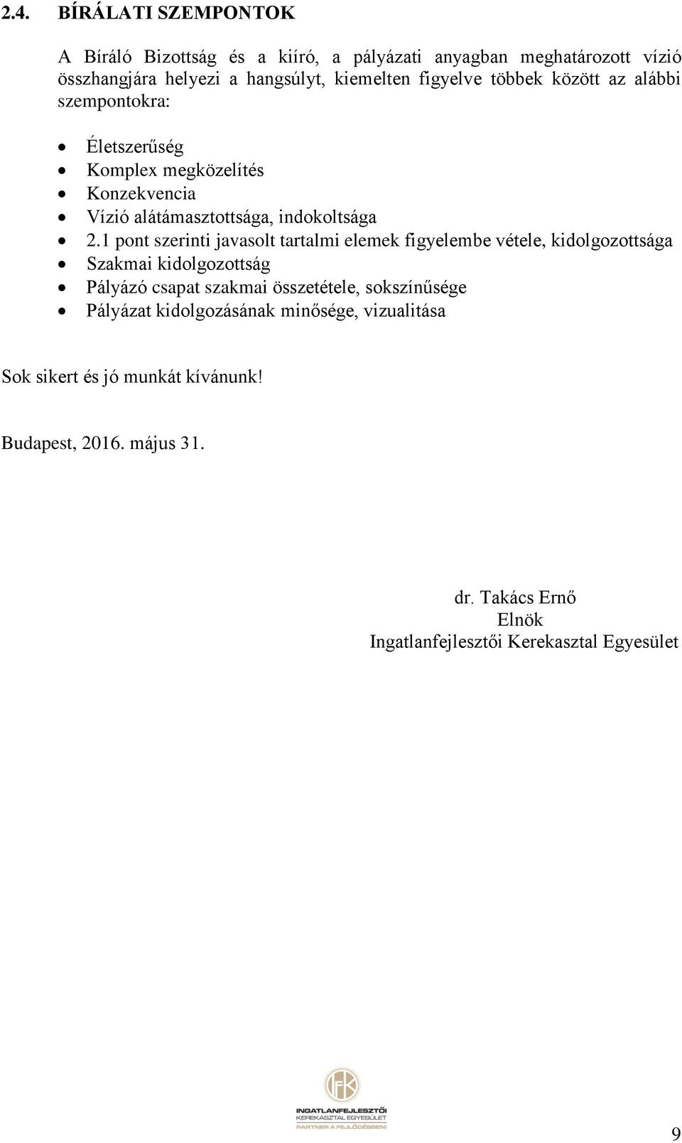 1 pont szerinti javasolt tartalmi elemek figyelembe vétele, kidolgozottsága Szakmai kidolgozottság Pályázó csapat szakmai összetétele, sokszínűsége