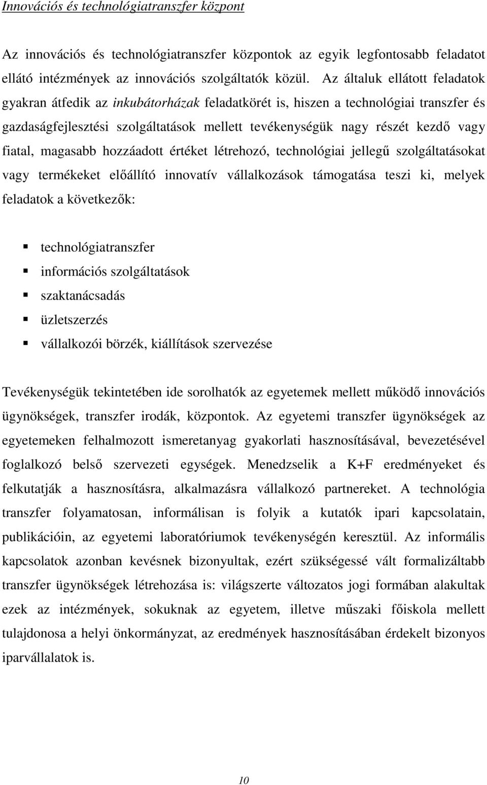 fiatal, magasabb hozzáadott értéket létrehozó, technológiai jellegű szolgáltatásokat vagy termékeket előállító innovatív vállalkozások támogatása teszi ki, melyek feladatok a következők: