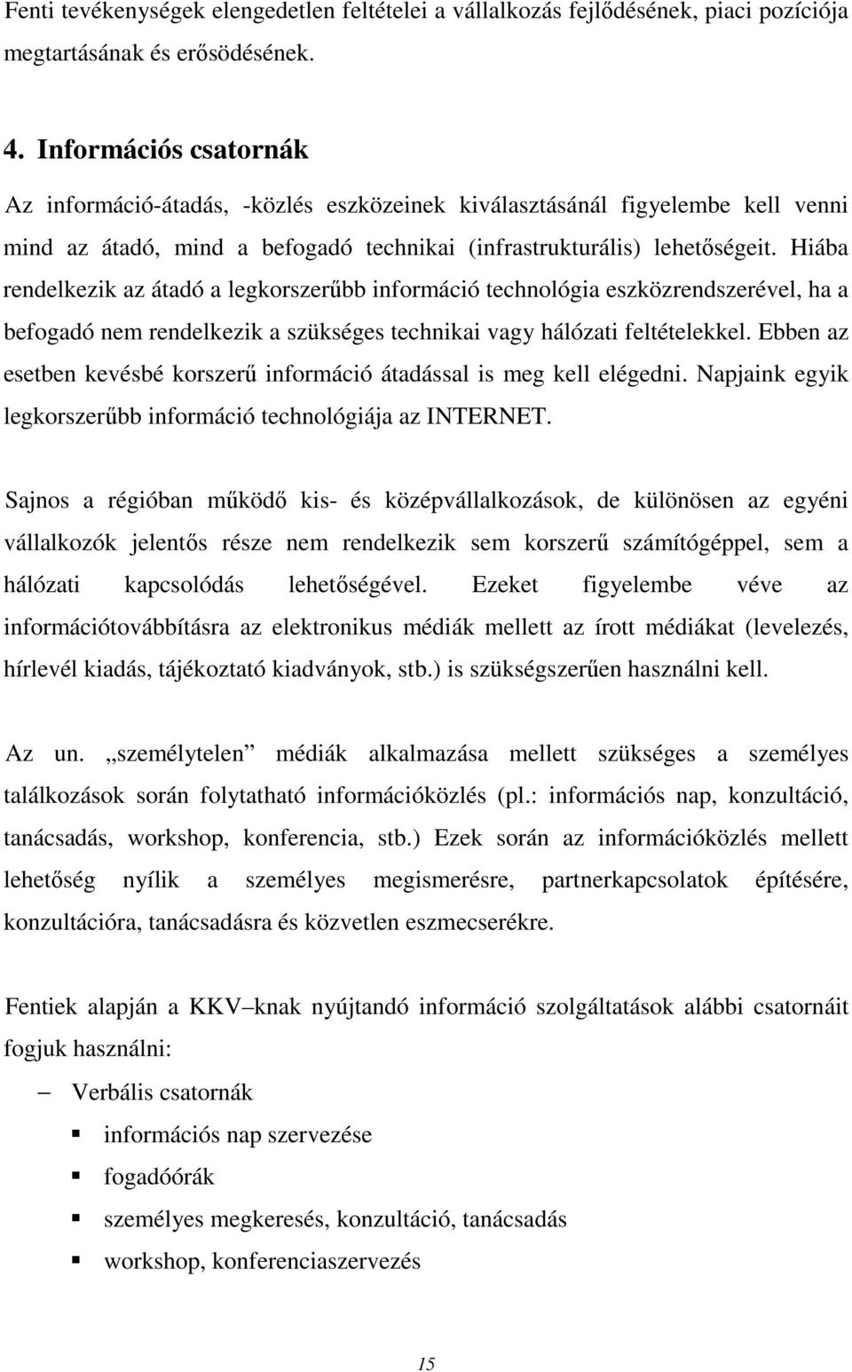 Hiába rendelkezik az átadó a legkorszerűbb információ technológia eszközrendszerével, ha a befogadó nem rendelkezik a szükséges technikai vagy hálózati feltételekkel.