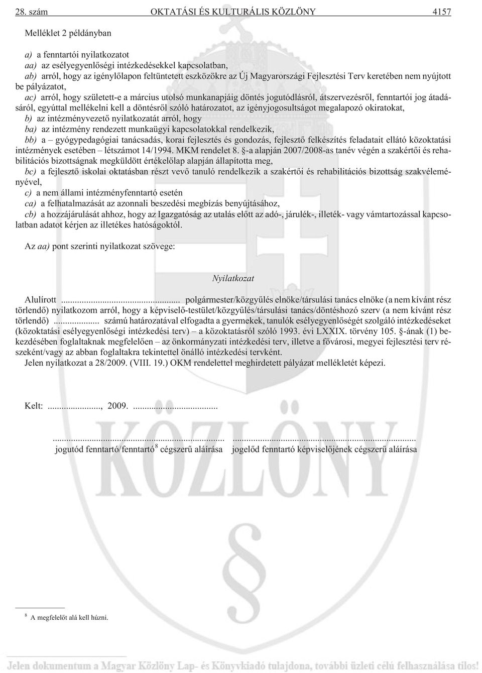 átadásáról, egyúttal mellékelni kell a döntésrõl szóló határozatot, az igényjogosultságot megalapozó okiratokat, b) az intézményvezetõ nyilatkozatát arról, hogy ba) az intézmény rendezett munkaügyi