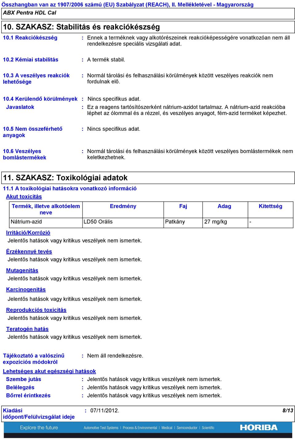 Javaslatok Ez a reagens tartósítószerként nátriumazidot tartalmaz. A nátriumazid reakcióba léphet az ólommal és a rézzel, és veszélyes anyagot, fémazid terméket képezhet. 10.